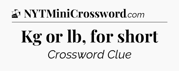 Kg or lb, for short - Daily Themed Classic Crossword