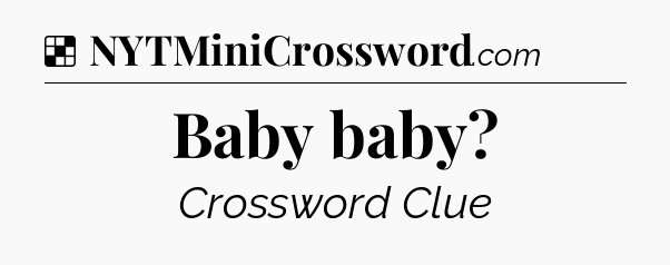 Solution: Baby baby - NYT Crossword