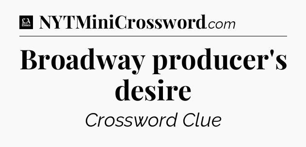 Broadway producer's desire - LA Times Crossword