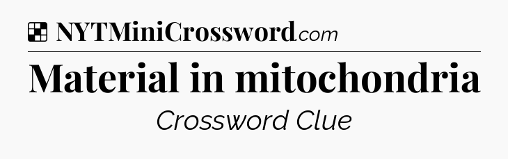 Solution: Material in mitochondria - NYT Crossword