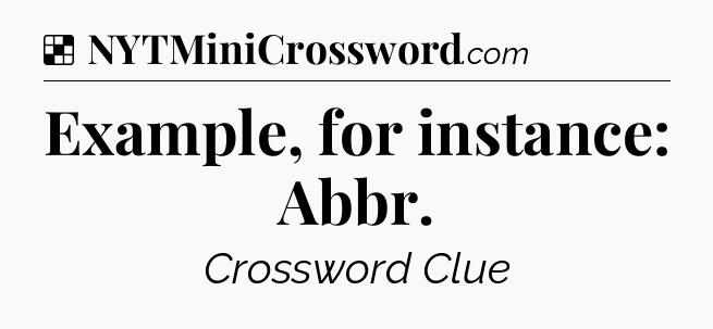 Solution: Example, for instance: Abbr - NYT Crossword