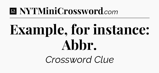 Example, for instance: Abbr - LA Times Crossword