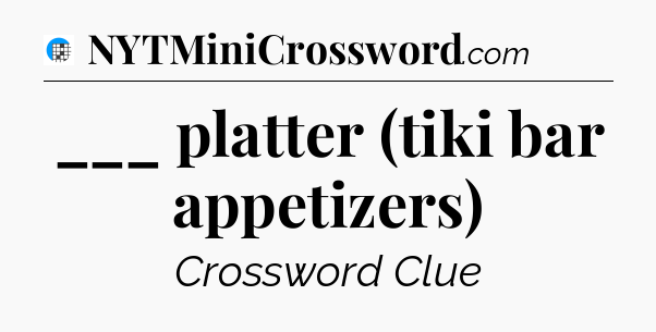 ___ platter (tiki bar appetizers) Crossword Clue