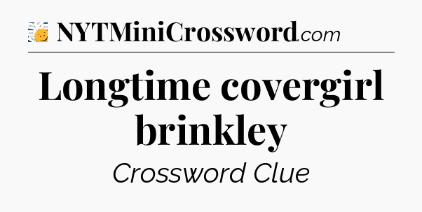 Longtime covergirl brinkley - 7 Little Words