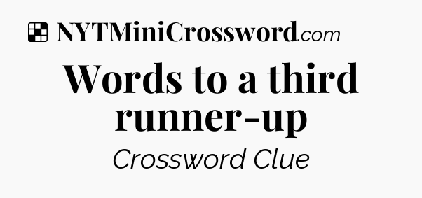 Solution: Words to a third runner-up - NYT Crossword