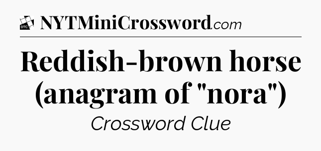 Reddish-brown horse (anagram of 