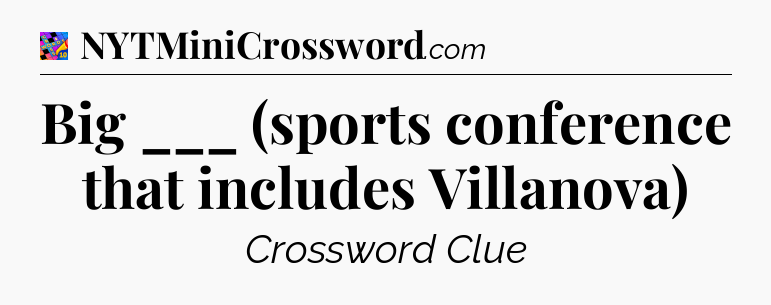 Big ___ (sports conference that includes Villanova) Crossword Clue