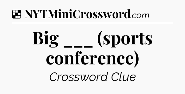 Solution: Big ___ (sports conference) - NYT Crossword
