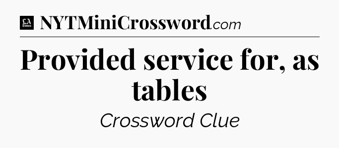 Provided service for, as tables - LA Times Crossword