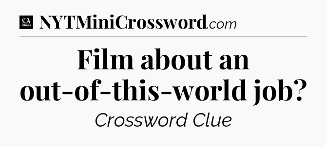 Film about an out-of-this-world job - LA Times Crossword