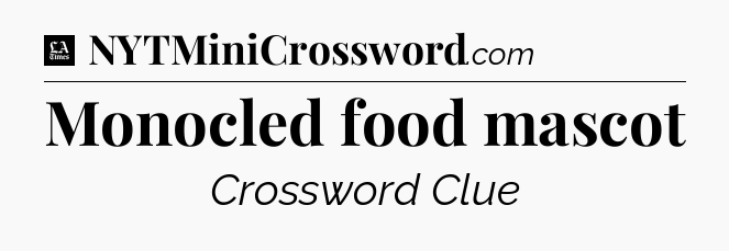 Monocled food mascot - LA Times Crossword