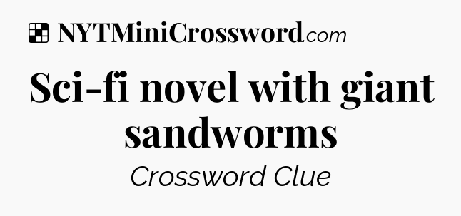 Solution: Sci-fi novel with giant sandworms  - NYT Crossword