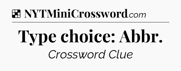 Solution: Type choice: Abbr - NYT Crossword