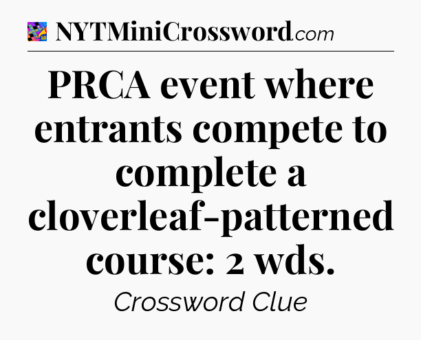 PRCA event where entrants compete to complete a cloverleaf-patterned course: 2 wds Crossword Clue