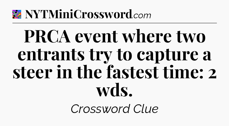 PRCA event where two entrants try to capture a steer in the fastest time: 2 wds Crossword Clue