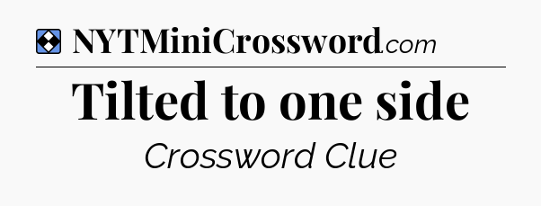 Solution: Tilted to one side - NYT Mini Crossword