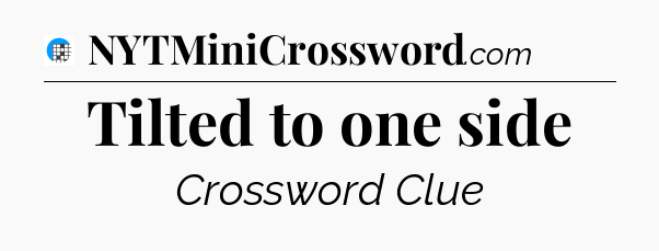 Tilted to one side Crossword Clue