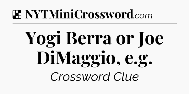 Solution: Yogi Berra or Joe DiMaggio, e.g - NYT Crossword