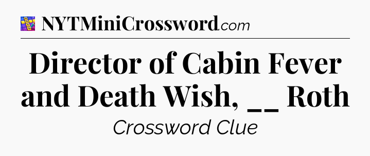 Director of Cabin Fever and Death Wish, __ Roth Codycross