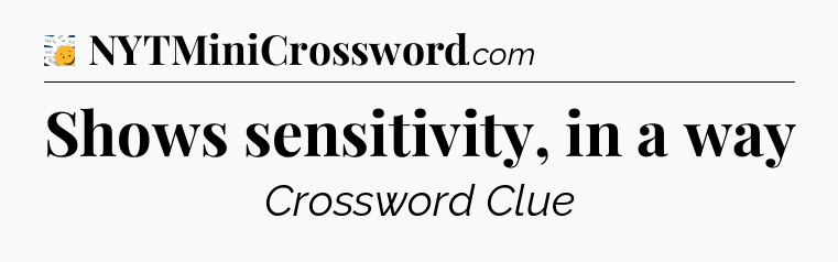 Shows sensitivity, in a way - 7 Little Words