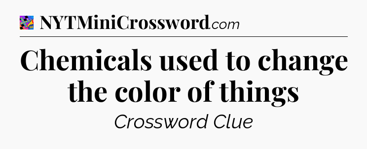 Chemicals used to change the color of things Crossword Clue