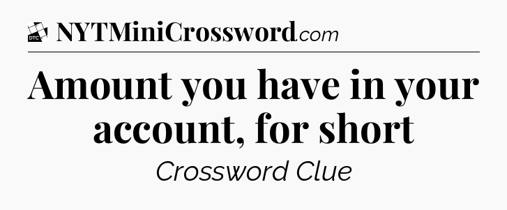 Amount you have in your account, for short - Daily Themed Classic Crossword