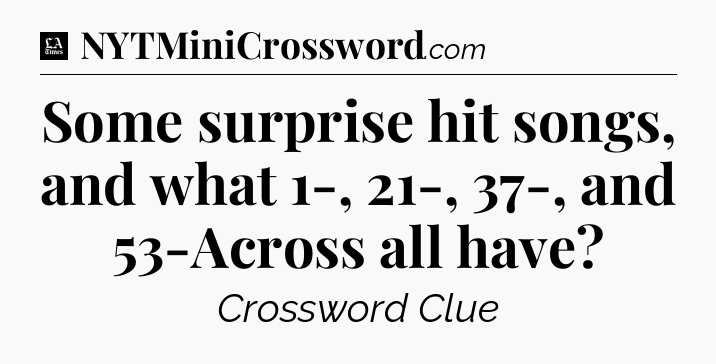 Some surprise hit songs, and what 1-, 21-, 37-, and 53-Across all have - LA Times Crossword
