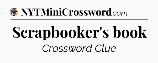Scrapbooker's book Crossword Clue