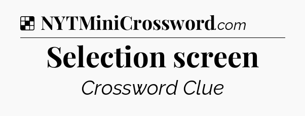 Solution: Selection screen - NYT Crossword