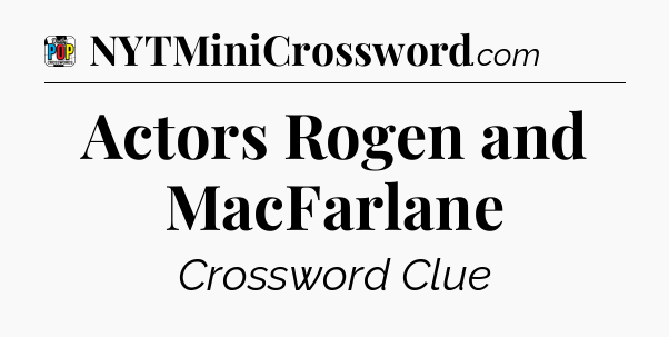 Actors Rogen and MacFarlane Crossword Clue