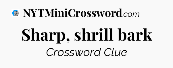 Sharp, shrill bark Crossword Clue