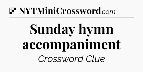 Solution: Sunday hymn accompaniment - NYT Crossword