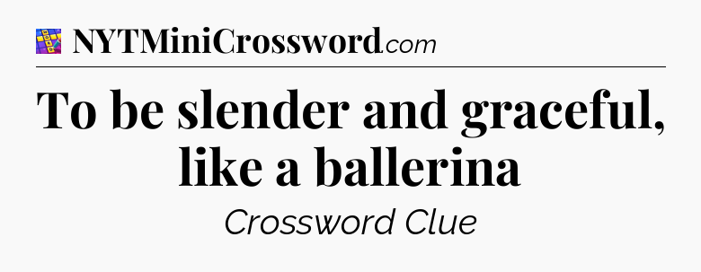 To be slender and graceful, like a ballerina Codycross
