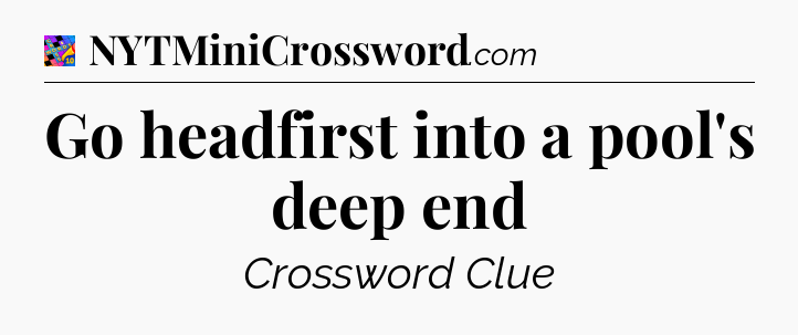 Go headfirst into a pool's deep end Crossword Clue