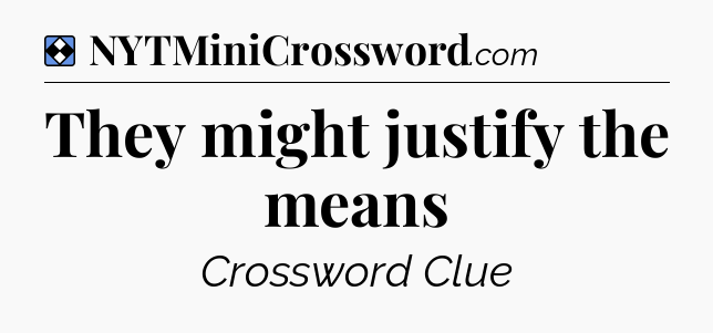 Solution: They might justify the means - NYT Mini Crossword