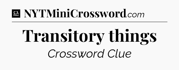 Transitory things - LA Times Crossword