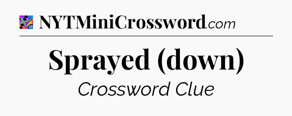 Sprayed (down) Crossword Clue