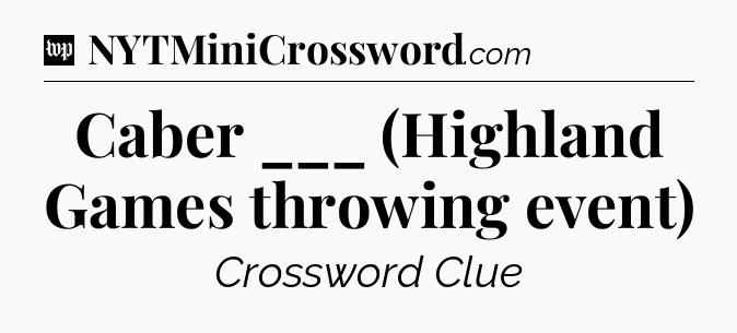 Caber ___ (Highland Games throwing event) Crossword Clue