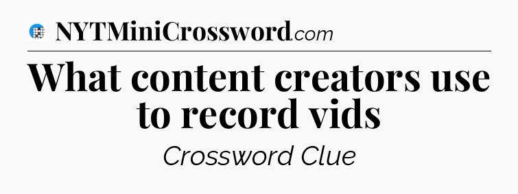 What content creators use to record vids Crossword Clue
