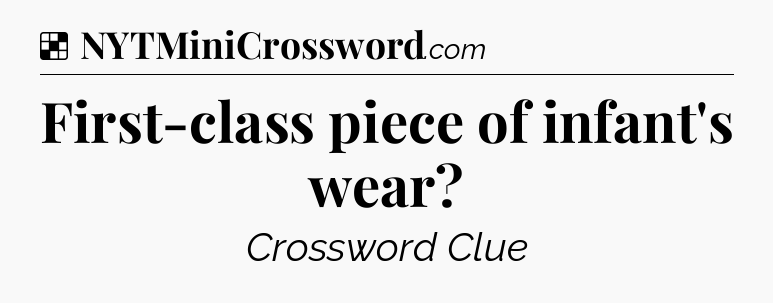 Solution: First-class piece of infant's wear - NYT Crossword