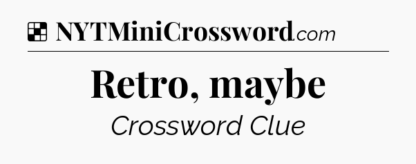 Solution: Retro, maybe - NYT Crossword