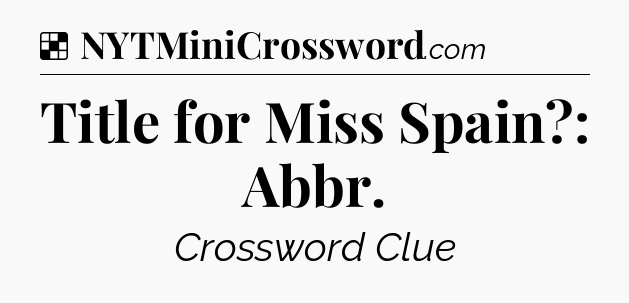 Solution: Title for Miss Spain?: Abbr - NYT Crossword