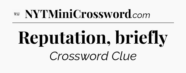 Reputation, briefly - WSJ Crossword