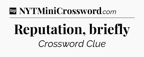Reputation, briefly Crossword Clue