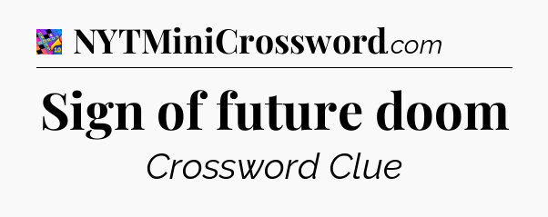Sign of future doom Crossword Clue