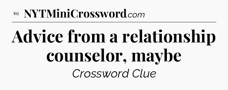 Advice from a relationship counselor, maybe - WSJ Crossword