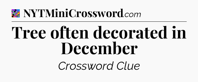 Tree often decorated in December Crossword Clue