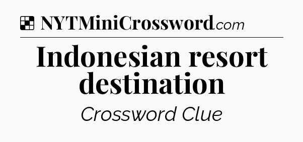 Solution: Indonesian resort destination - NYT Crossword