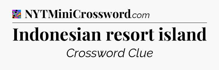 Indonesian resort island Crossword Clue