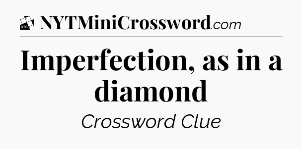 Imperfection, as in a diamond - Daily Themed Classic Crossword
